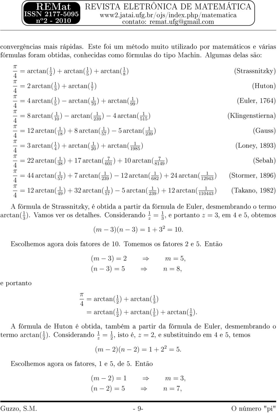 39 = arctan( 8 4 + 8 arctan( arctan( (Gauss 7 39 4 = 3 arctan( + arctan( + arctan( (Loney, 893 4 0 98 7 7 = arctan( + 7 arctan( + 0 arctan( 38 60 849 4 (Sebah 4 4 = 44 arctan( + 7 arctan( arctan( + 4