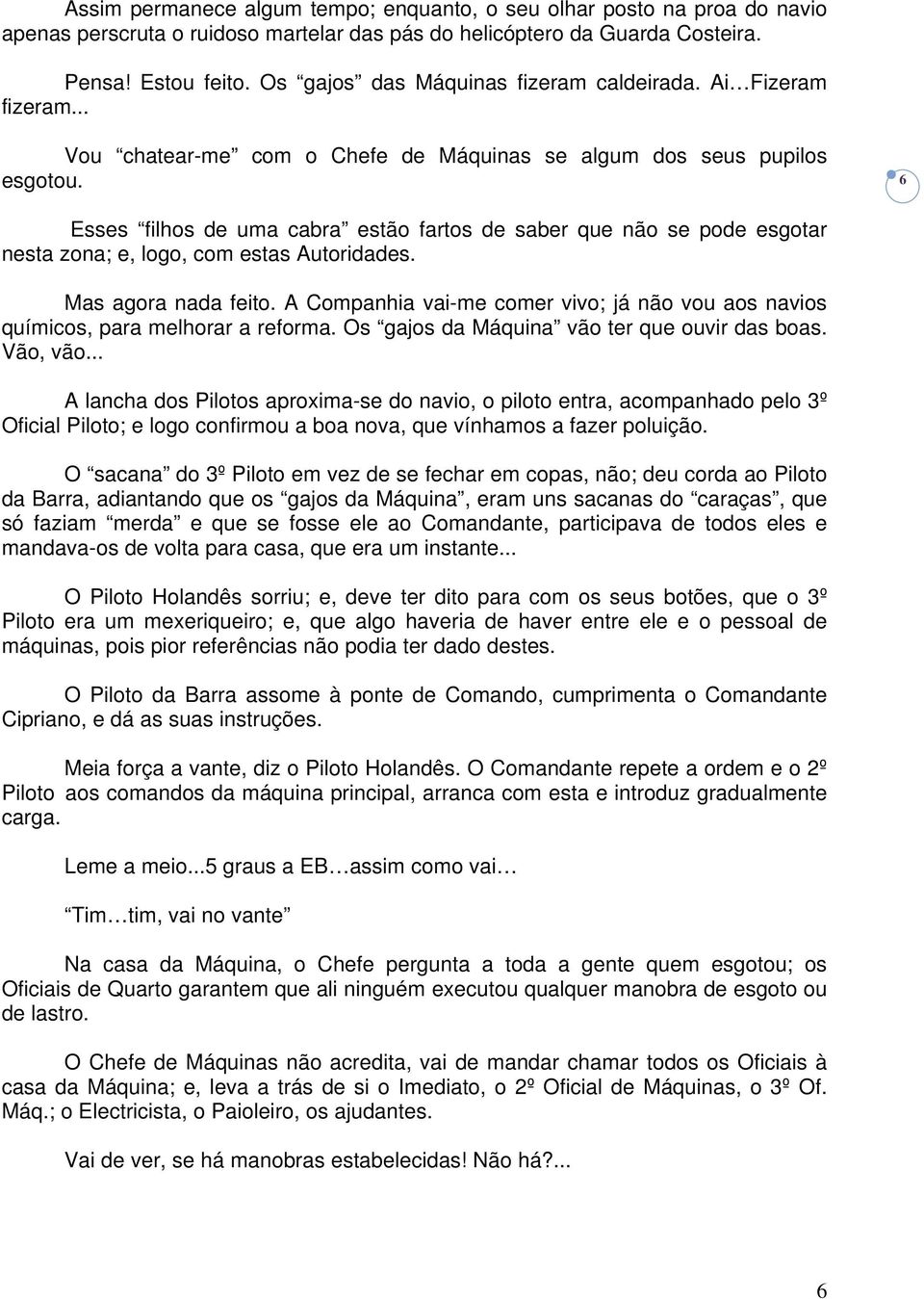 6 Esses filhos de uma cabra estão fartos de saber que não se pode esgotar nesta zona; e, logo, com estas Autoridades. Mas agora nada feito.