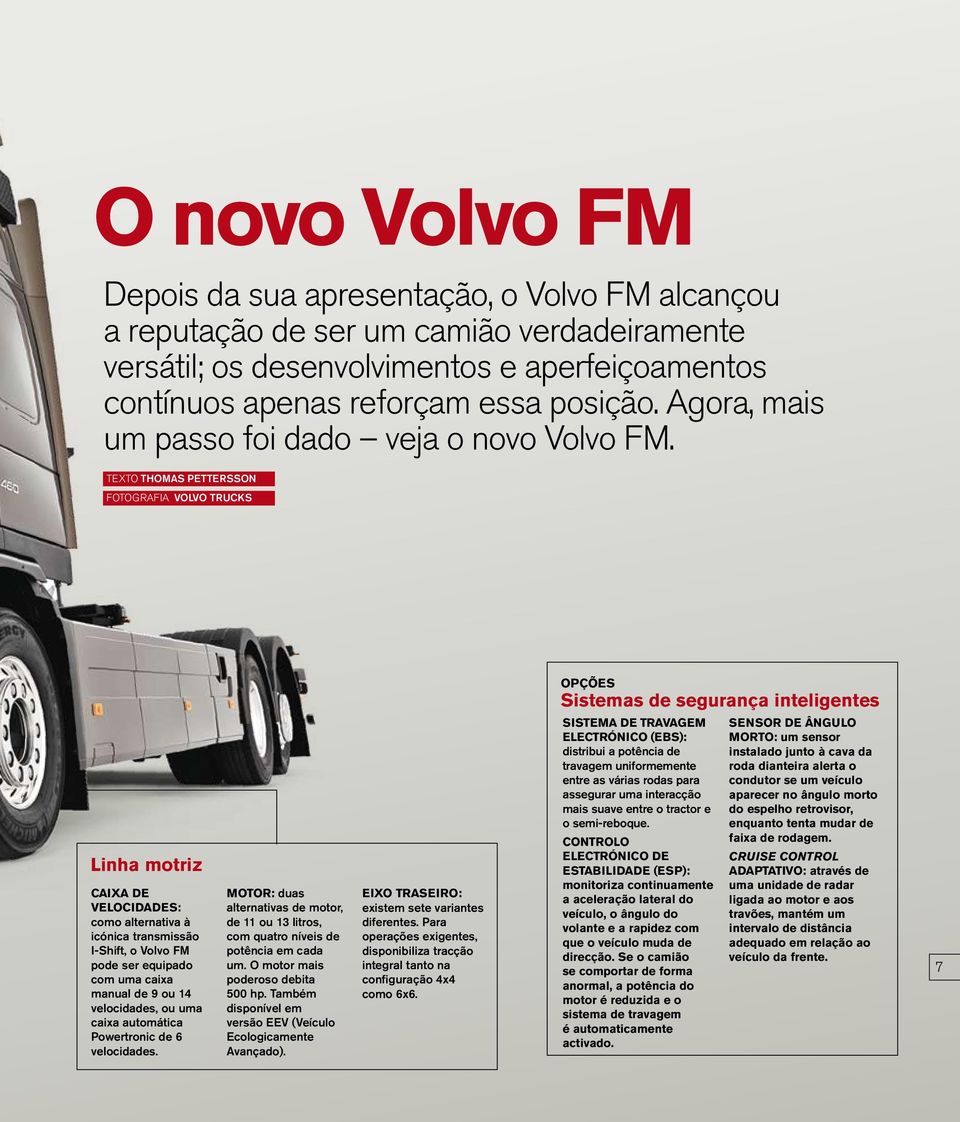 texto Thomas Pettersson FOTOGRAFIA Volvo Trucks OPÇÕES Sistemas de segurança inteligentes Linha motriz CAIXA DE VELOCIDADES: como alternativa à icónica transmissão I-Shift, o Volvo FM pode ser