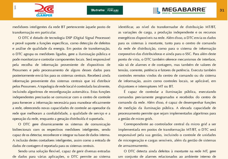 Em postos de transformação, o DTC agrupa os medidores ligados, gere a iluminação pública e pode monitorizar e controlar componentes locais.