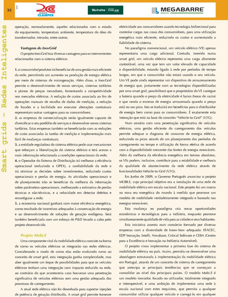 o consumidor/produtor irá beneficiar de uma gestão mais eficiente da rede, permitindo um aumento na produção de energia elétrica por meio de sistemas de microgeração.