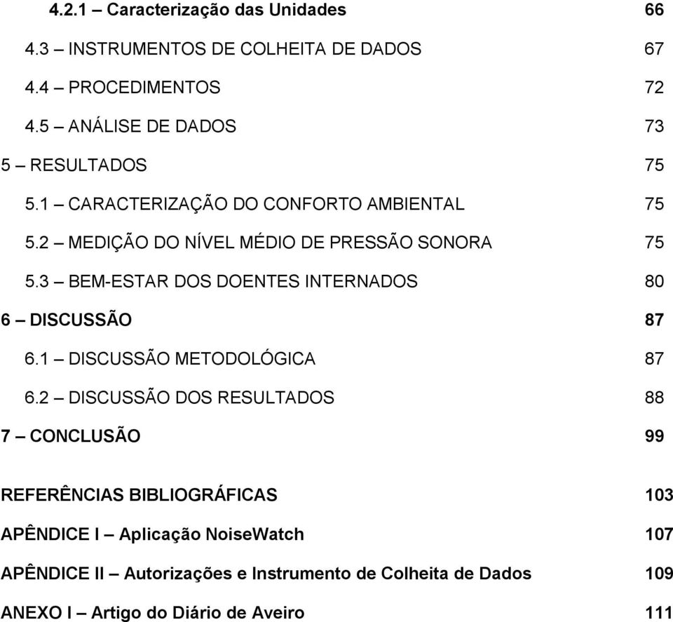 3 BEM-ESTAR DOS DOENTES INTERNADOS 80 6 DISCUSSÃO 87 6.1 DISCUSSÃO METODOLÓGICA 87 6.