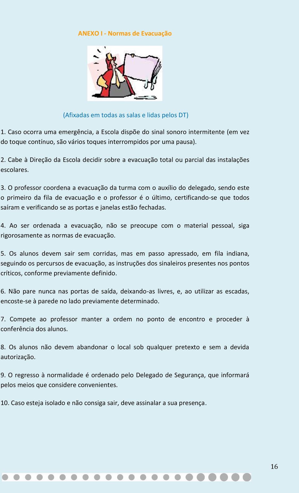 Cabe à Direção da Escola decidir sobre a evacuação total ou parcial das instalações escolares. 3.