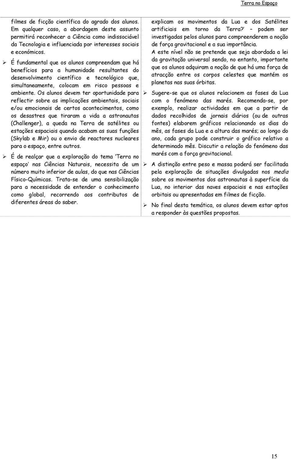 É fundamental que os alunos compreendam que há benefícios para a humanidade resultantes do desenvolvimento científico e tecnológico que, simultaneamente, colocam em risco pessoas e ambiente.