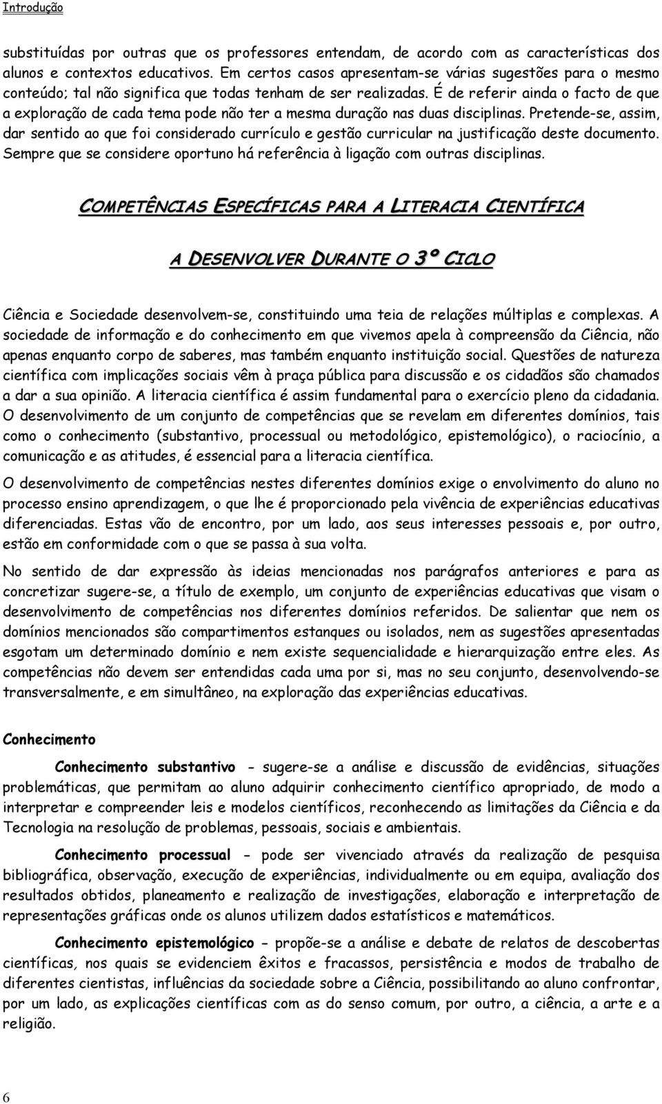 É de referir ainda o facto de que a exploração de cada tema pode não ter a mesma duração nas duas disciplinas.