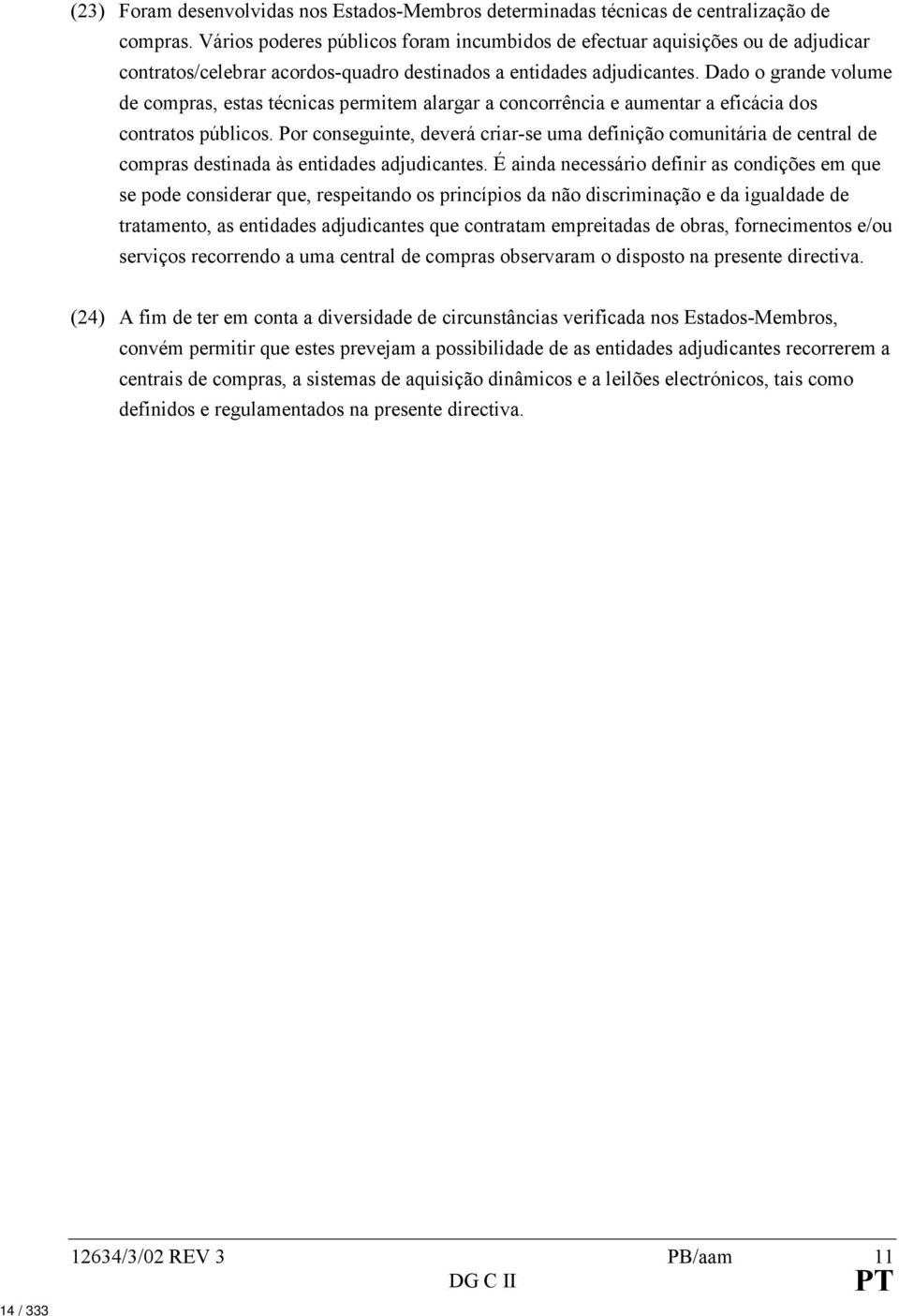 Dado o grande volume de compras, estas técnicas permitem alargar a concorrência e aumentar a eficácia dos contratos públicos.