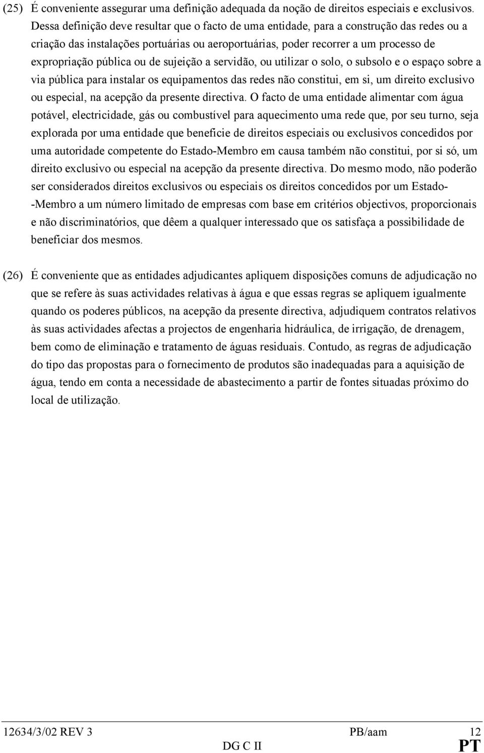 ou de sujeição a servidão, ou utilizar o solo, o subsolo e o espaço sobre a via pública para instalar os equipamentos das redes não constitui, em si, um direito exclusivo ou especial, na acepção da