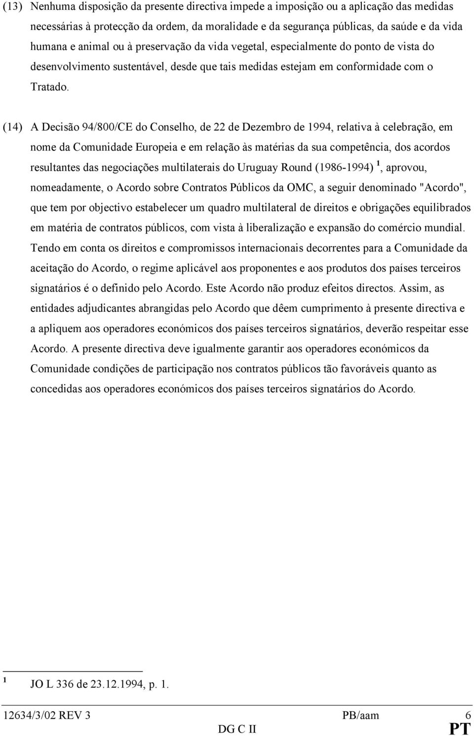 (14) A Decisão 94/800/CE do Conselho, de 22 de Dezembro de 1994, relativa à celebração, em nome da Comunidade Europeia e em relação às matérias da sua competência, dos acordos resultantes das