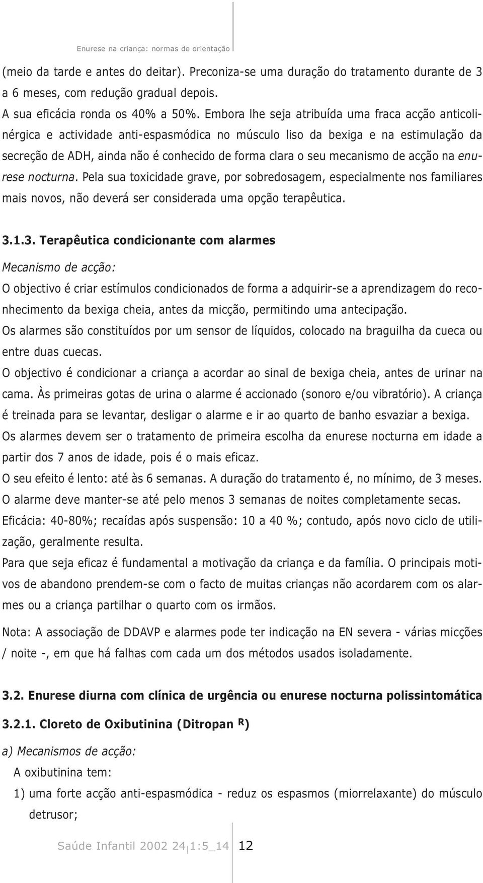 Embora lhe seja atribuída uma fraca acção anticolinérgica e actividade anti-espasmódica no músculo liso da bexiga e na estimulação da secreção de ADH, ainda não é conhecido de forma clara o seu