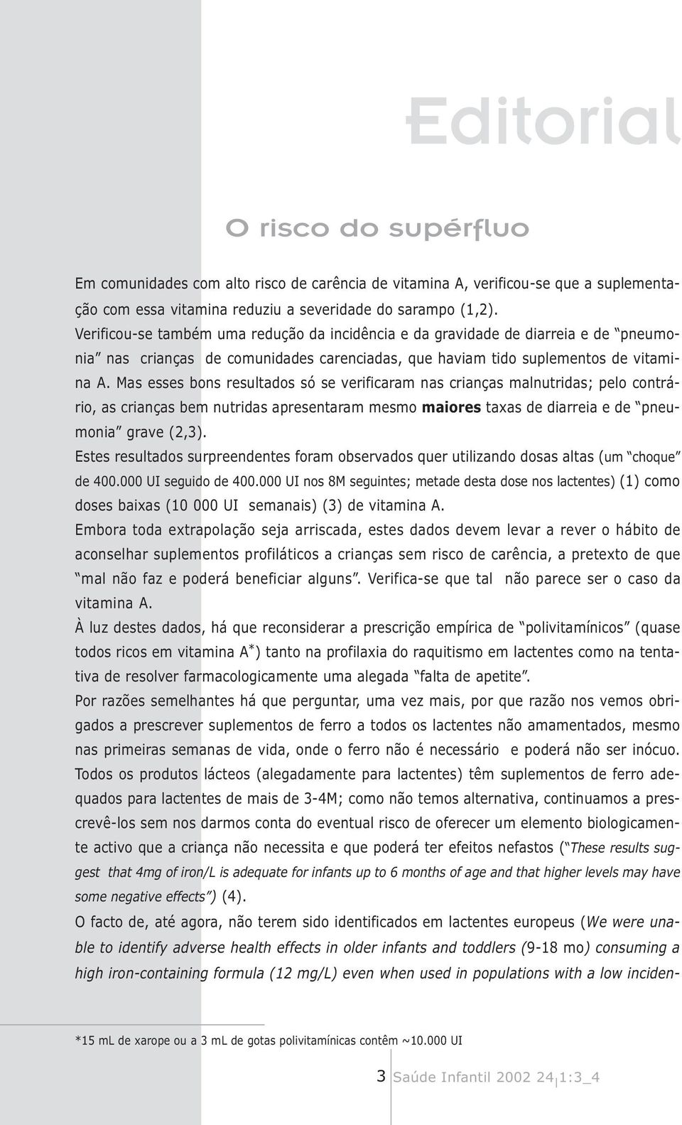 Mas esses bons resultados só se verificaram nas crianças malnutridas; pelo contrário, as crianças bem nutridas apresentaram mesmo maiores taxas de diarreia e de pneumonia grave (2,3).