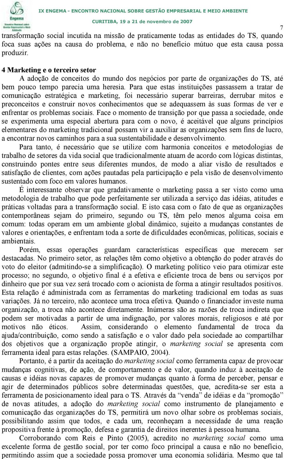 Para que estas instituições passassem a tratar de comunicação estratégica e marketing, foi necessário superar barreiras, derrubar mitos e preconceitos e construir novos conhecimentos que se