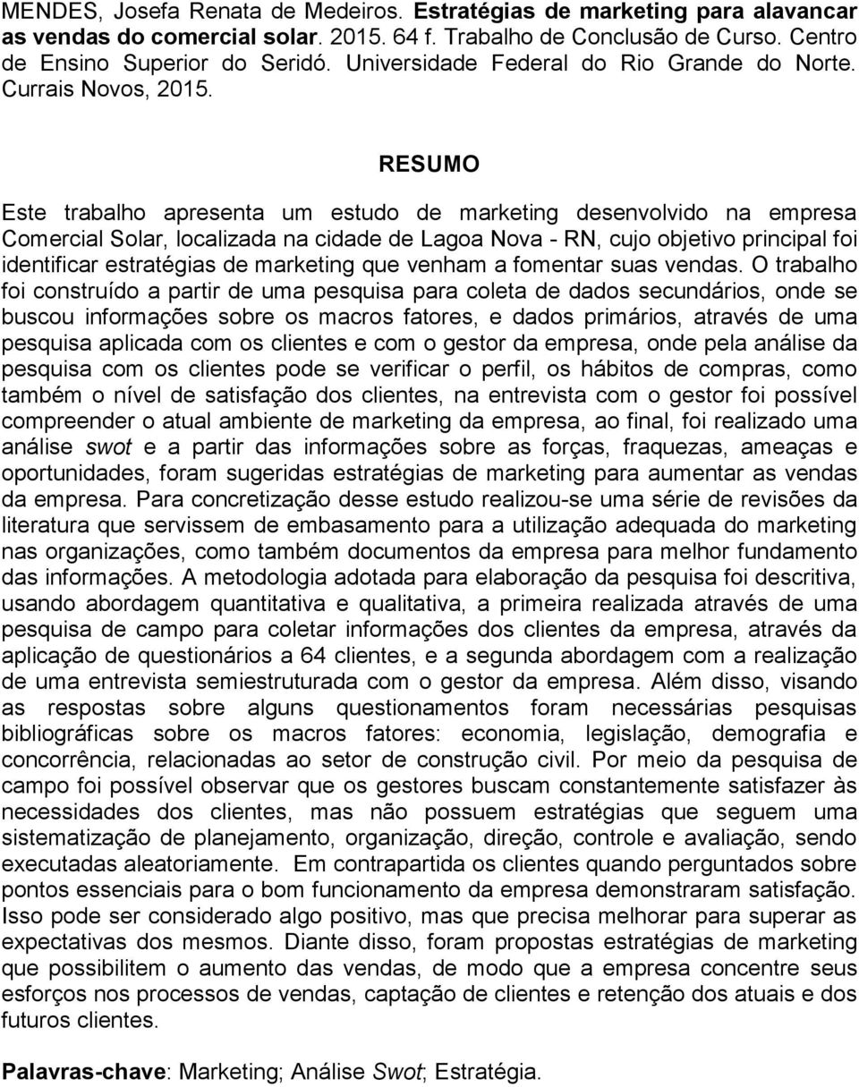 RESUMO Este trabalho apresenta um estudo de marketing desenvolvido na empresa Comercial Solar, localizada na cidade de Lagoa Nova - RN, cujo objetivo principal foi identificar estratégias de