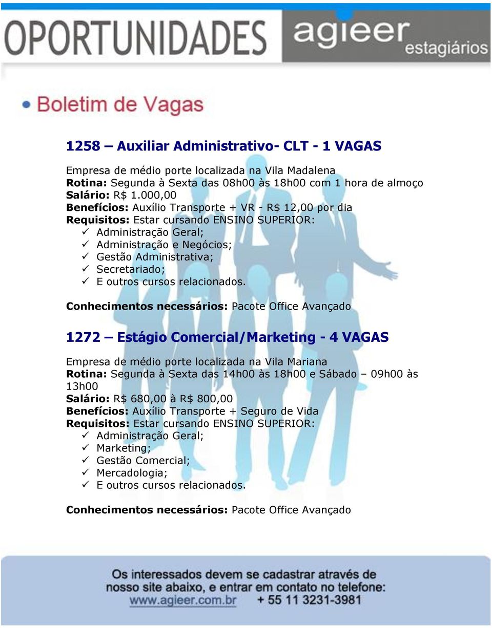 000,00 Benefícios: Auxílio Transporte + VR - R$ 12,00 por dia Requisitos: Estar cursando ENSINO SUPERIOR: 1272 Estágio Comercial/Marketing