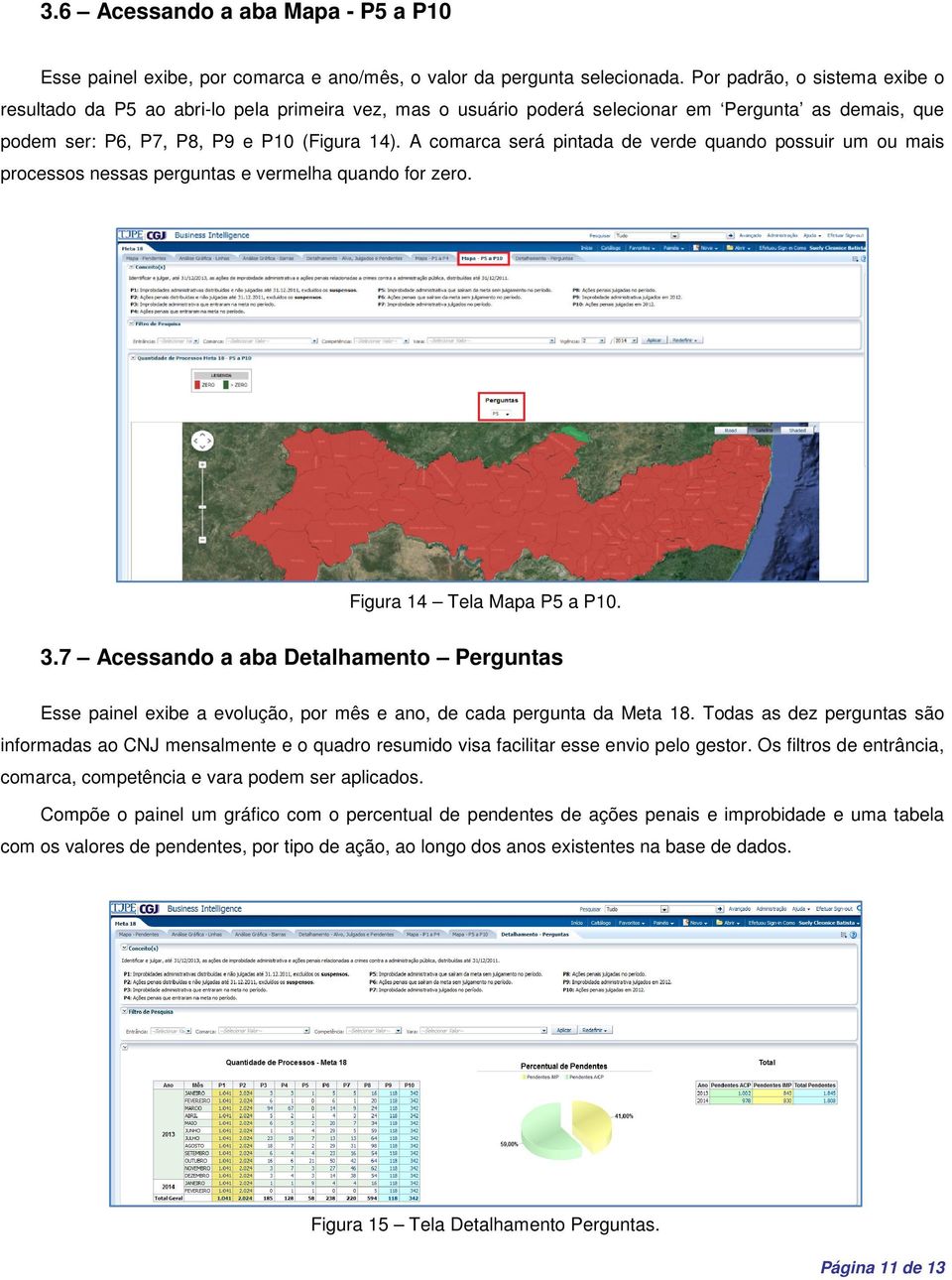 A comarca será pintada de verde quando possuir um ou mais processos nessas perguntas e vermelha quando for zero. Figura 14 Tela Mapa P5 a P10. 3.