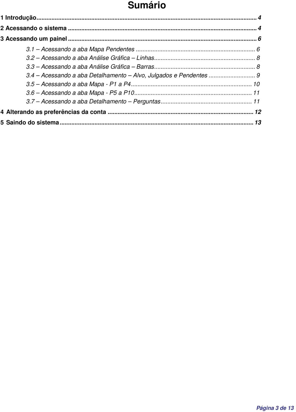 5 Acessando a aba Mapa - P1 a P4... 10 3.6 Acessando a aba Mapa - P5 a P10... 11 3.7 Acessando a aba Detalhamento Perguntas.