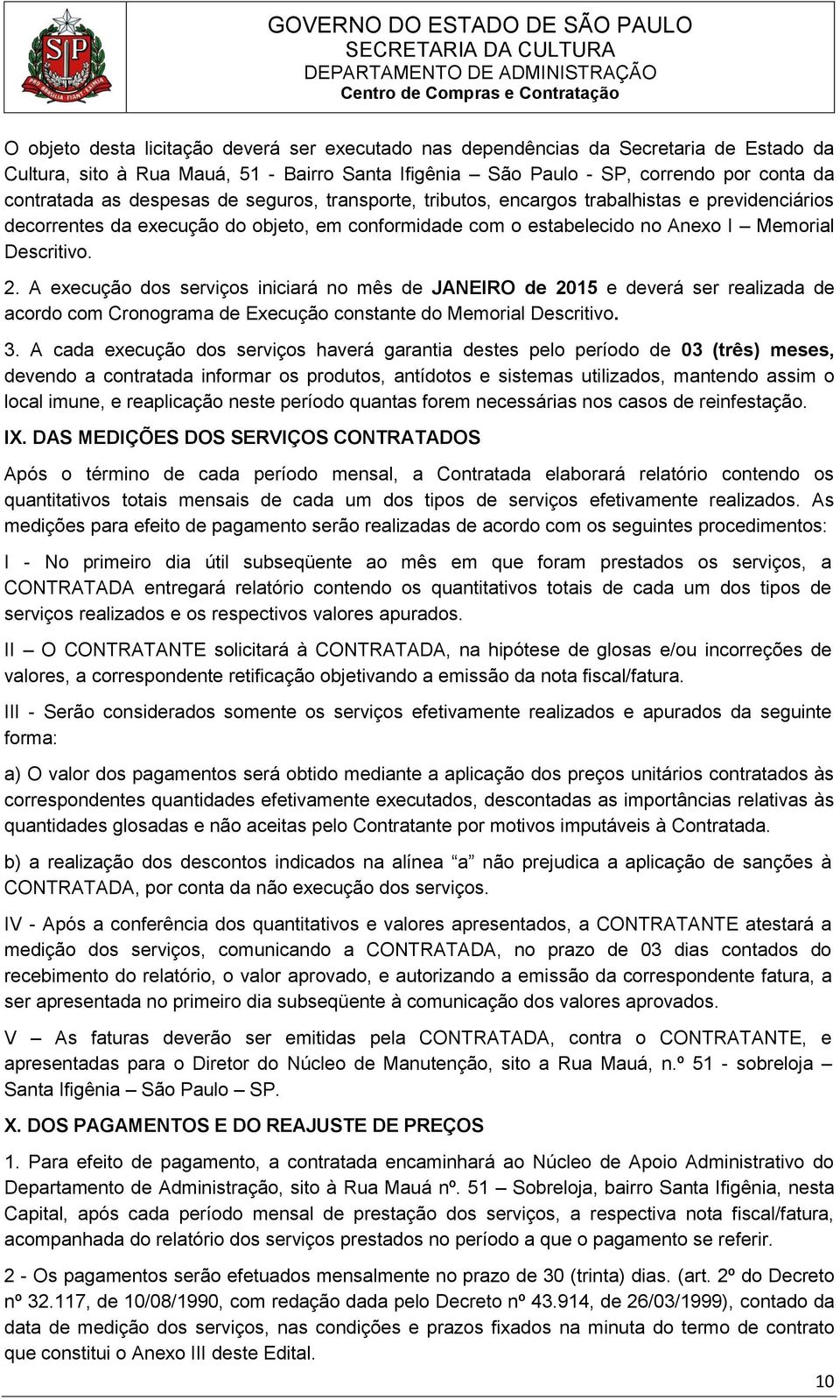 Descritivo. 2. A execução dos serviços iniciará no mês de JANEIRO de 2015 e deverá ser realizada de acordo com Cronograma de Execução constante do Memorial Descritivo. 3.