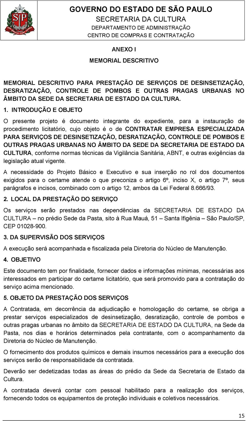 INTRODUÇÃO E OBJETO O presente projeto é documento integrante do expediente, para a instauração de procedimento licitatório, cujo objeto é o de CONTRATAR EMPRESA ESPECIALIZADA PARA SERVIÇOS DE