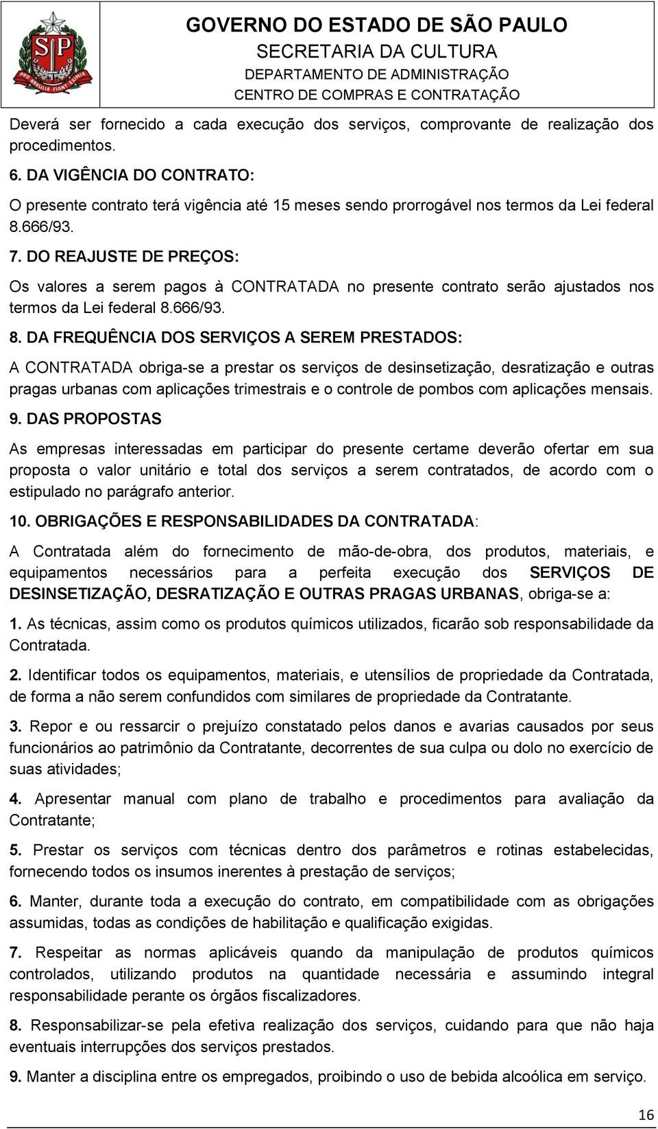 DO REAJUSTE DE PREÇOS: Os valores a serem pagos à CONTRATADA no presente contrato serão ajustados nos termos da Lei federal 8.