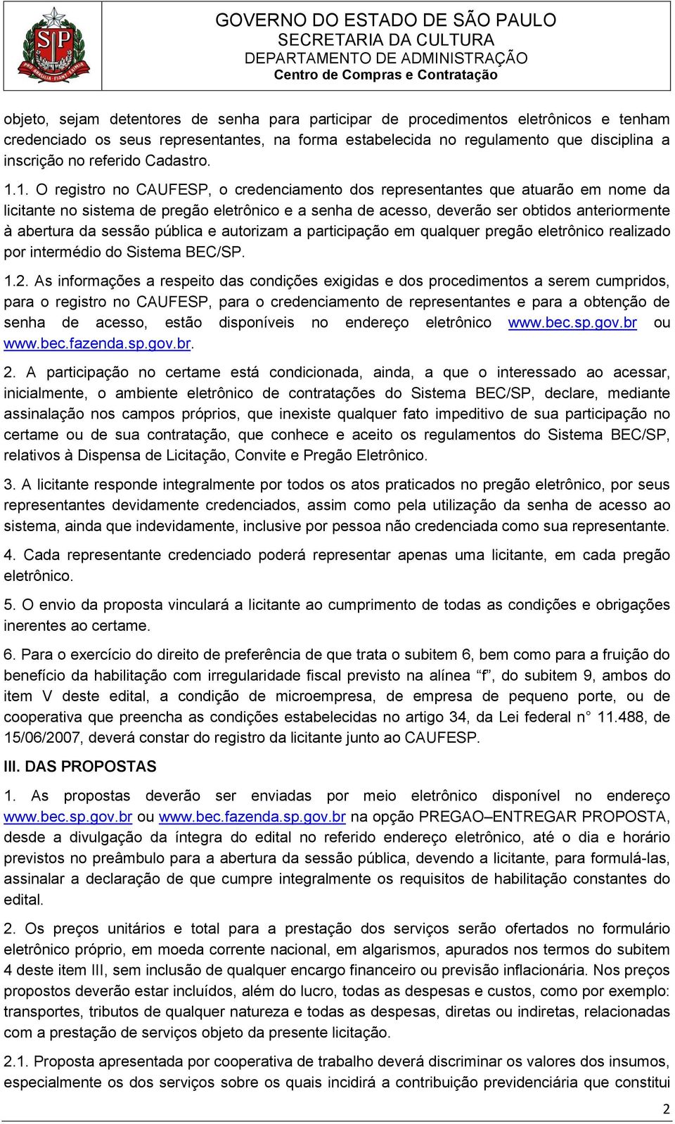 1. O registro no CAUFESP, o credenciamento dos representantes que atuarão em nome da licitante no sistema de pregão eletrônico e a senha de acesso, deverão ser obtidos anteriormente à abertura da