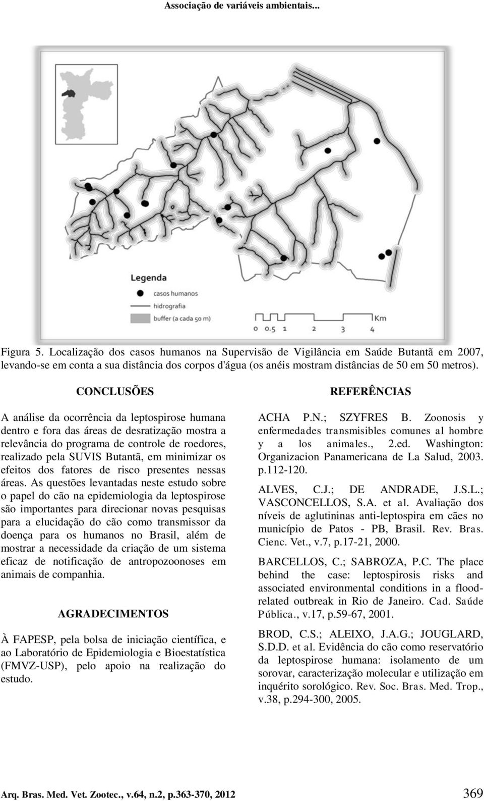 CONCLUSÕES A análise da ocorrência da leptospirose humana dentro e fora das áreas de desratização mostra a relevância do programa de controle de roedores, realizado pela SUVIS Butantã, em minimizar