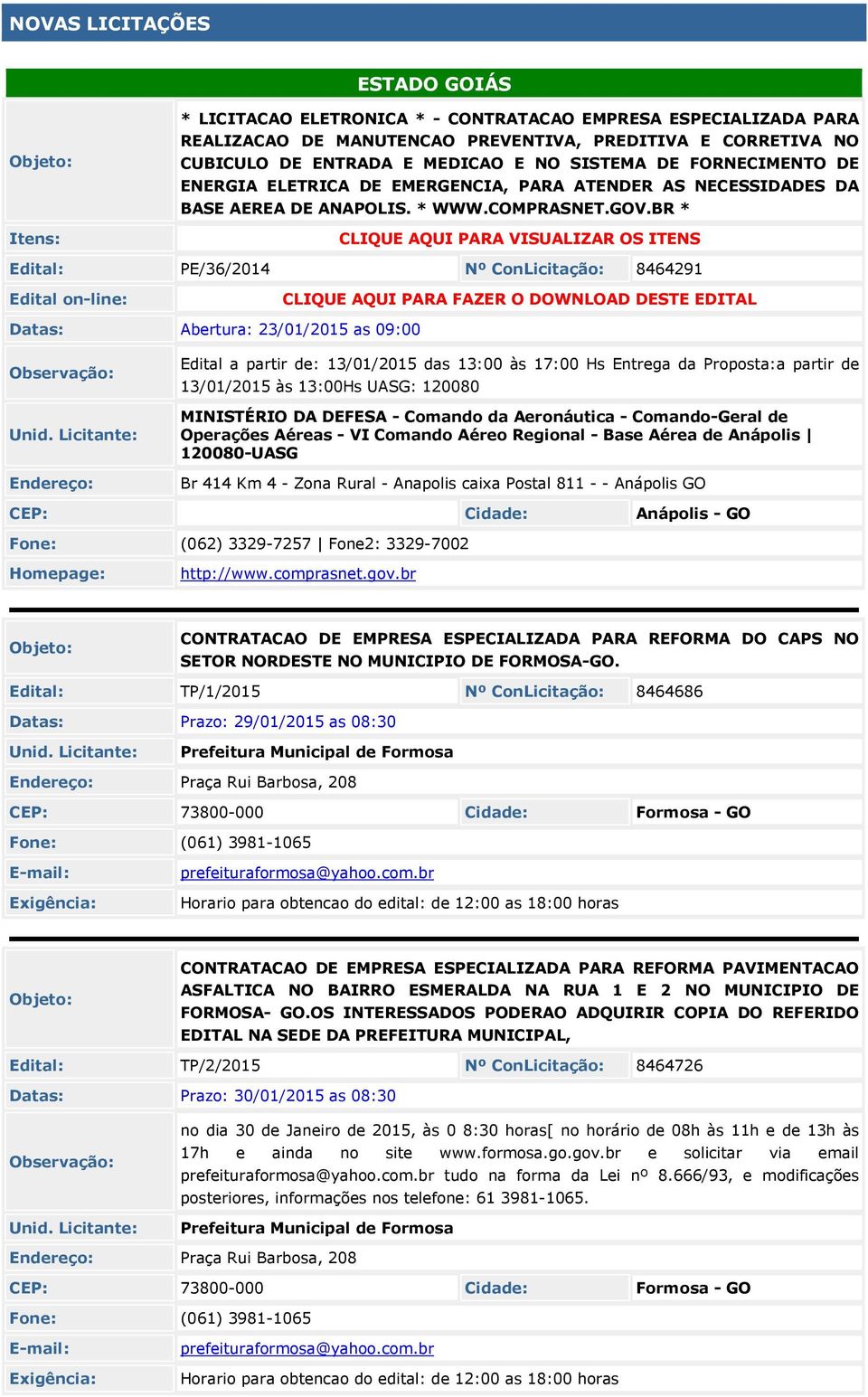 BR * CLIQUE AQUI PARA VISUALIZAR OS ITENS Edital: PE/36/2014 Nº ConLicitação: 8464291 Edital on-line: CLIQUE AQUI PARA FAZER O DOWNLOAD DESTE EDITAL Datas: Abertura: 23/01/2015 as 09:00 Edital a