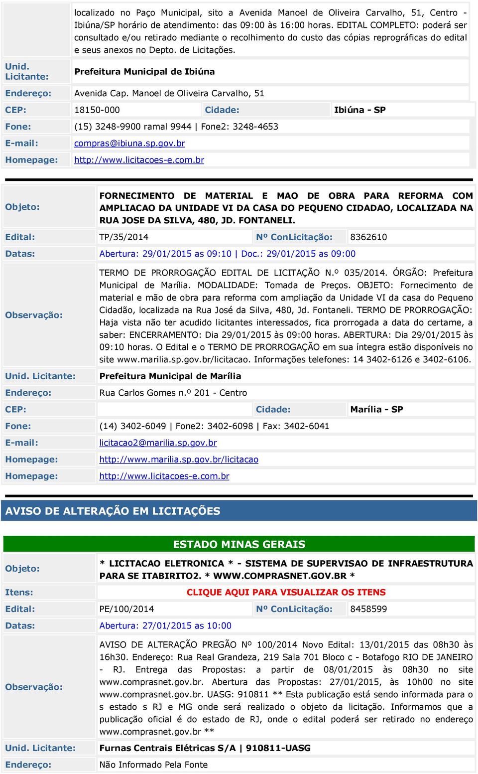 Prefeitura Municipal de Ibiúna Avenida Cap. Manoel de Oliveira Carvalho, 51 CEP: 18150-000 Cidade: Ibiúna - SP Fone: (15) 3248-9900 ramal 9944 Fone2: 3248-4653 compras@ibiuna.sp.gov.br http://www.