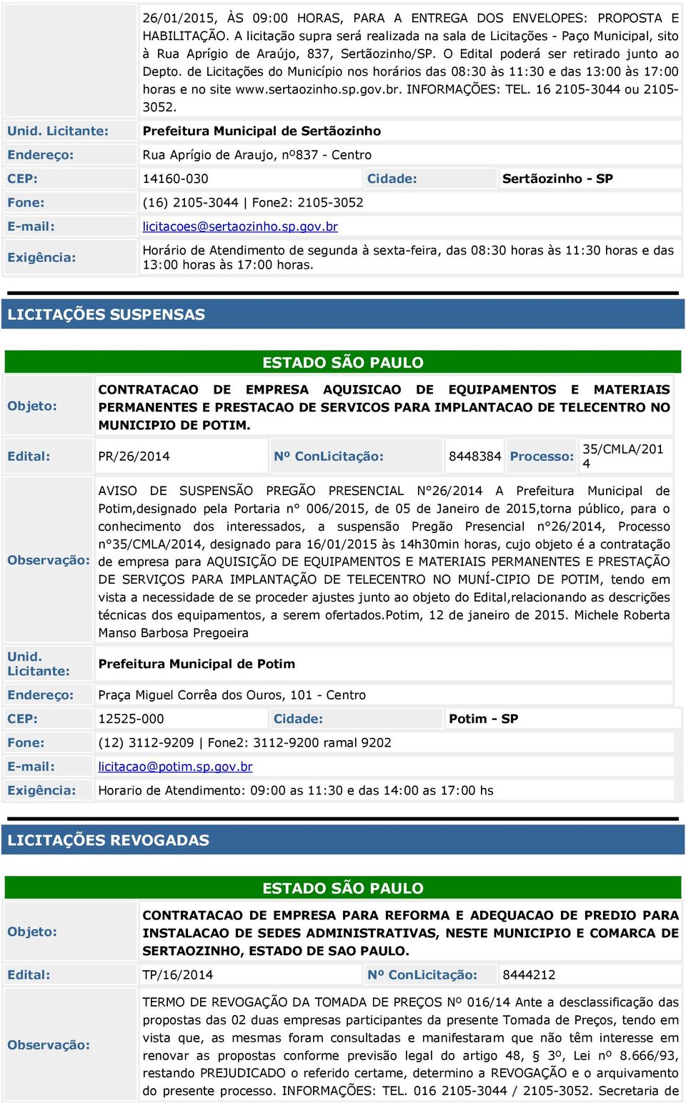 de Licitações do Município nos horários das 08:30 às 11:30 e das 13:00 às 17:00 horas e no site www.sertaozinho.sp.gov.br. INFORMAÇÕES: TEL. 16 2105-3044 ou 2105-3052.