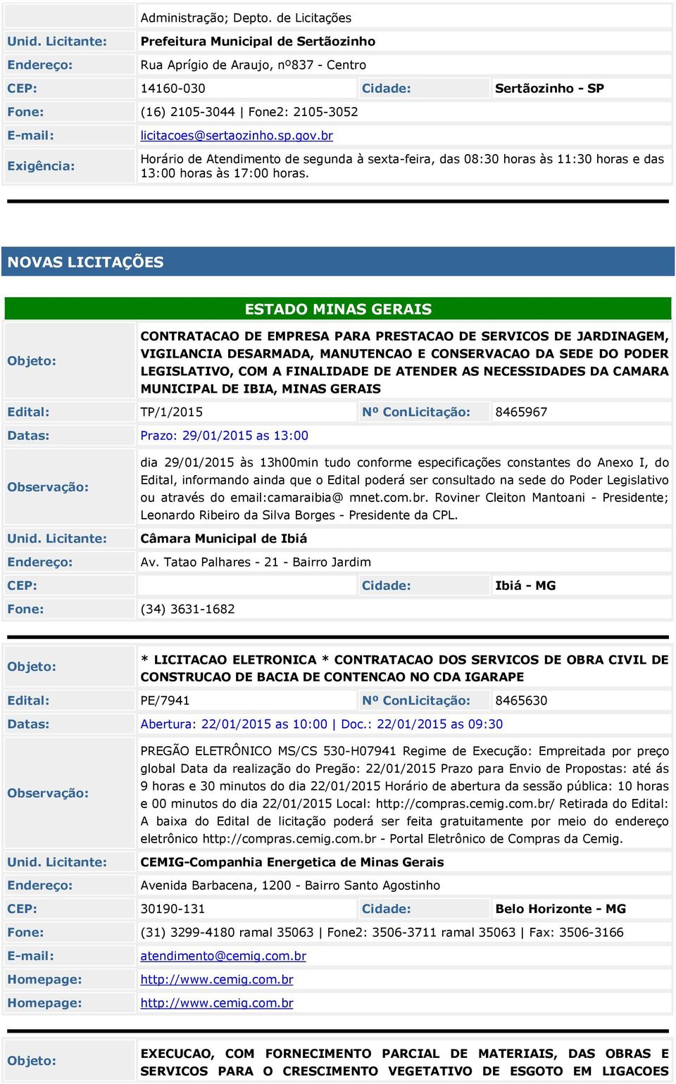 sp.gov.br Horário de Atendimento de segunda à sexta-feira, das 08:30 horas às 11:30 horas e das 13:00 horas às 17:00 horas.