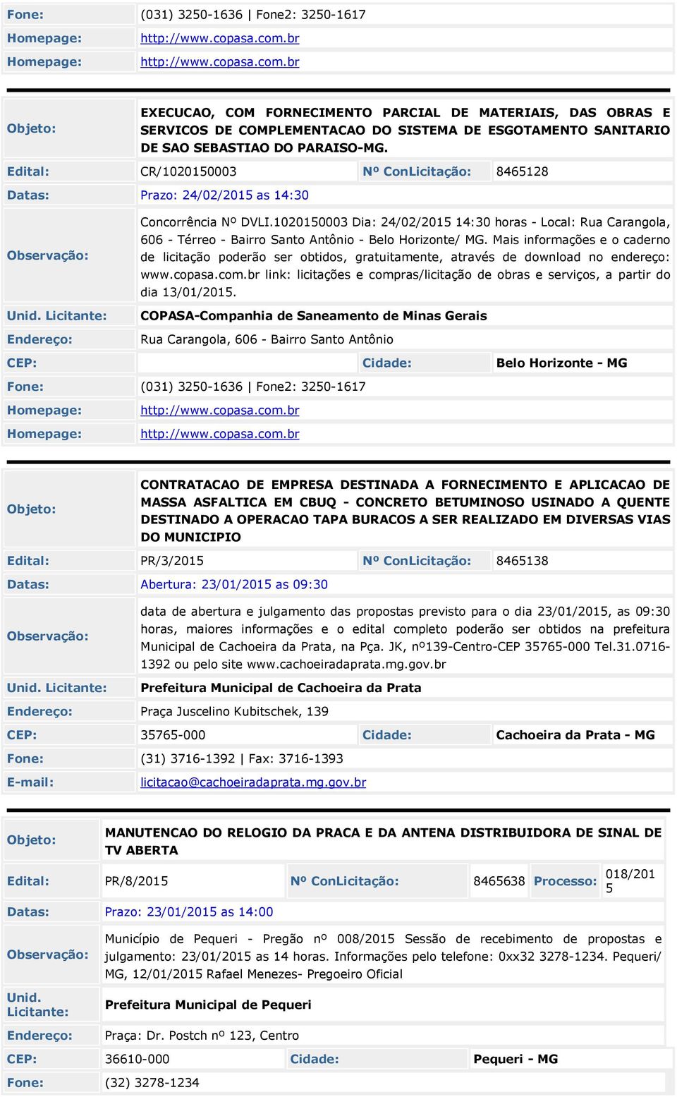 Edital: CR/1020150003 Nº ConLicitação: 8465128 Datas: Prazo: 24/02/2015 as 14:30 Concorrência Nº DVLI.