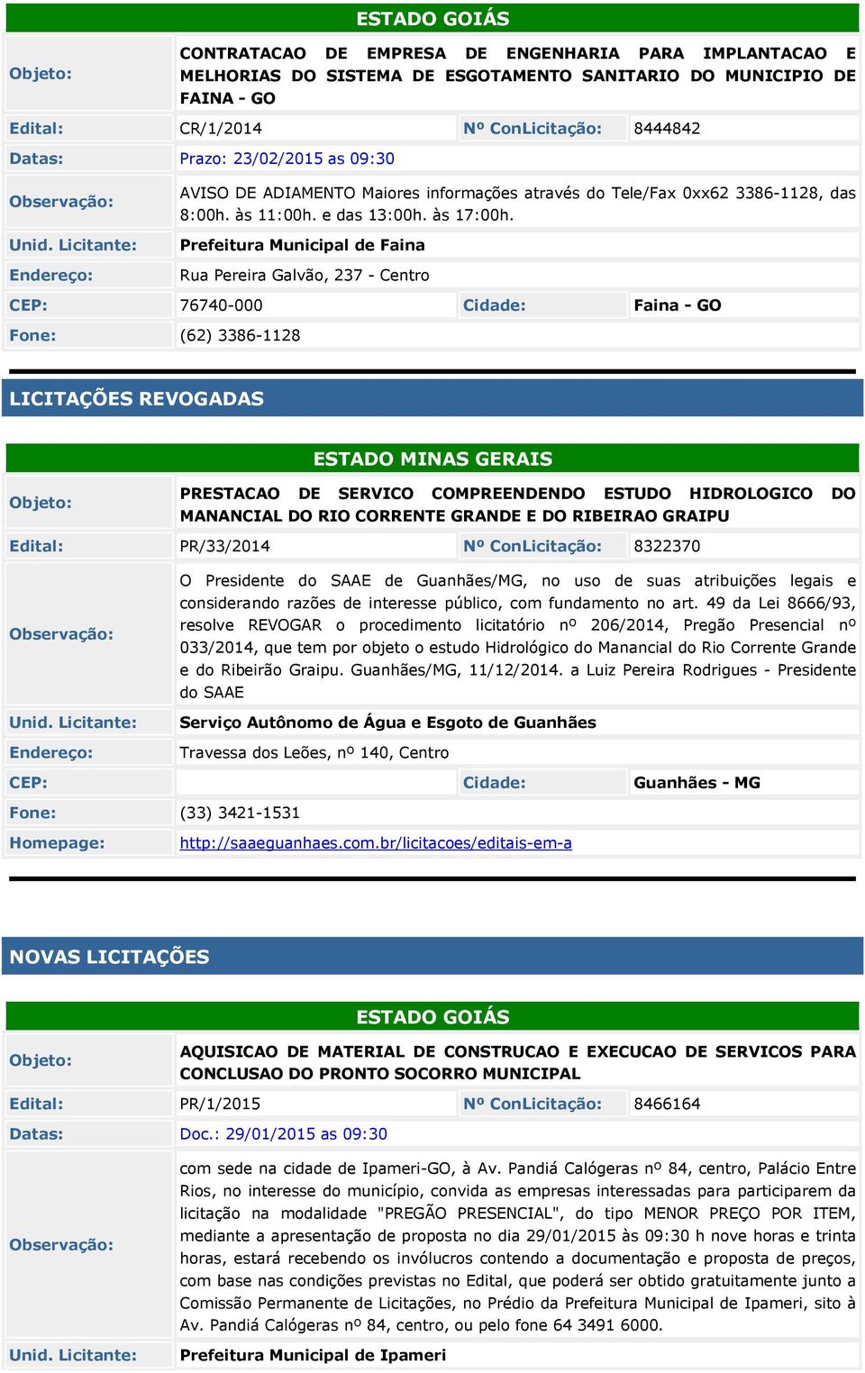 Prefeitura Municipal de Faina Rua Pereira Galvão, 237 - Centro CEP: 76740-000 Cidade: Faina - GO Fone: (62) 3386-1128 LICITAÇÕES REVOGADAS ESTADO MINAS GERAIS PRESTACAO DE SERVICO COMPREENDENDO