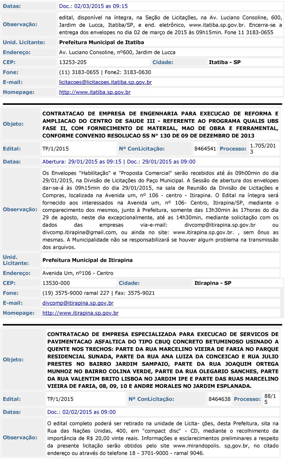 Luciano Consoline, nº600, Jardim de Lucca CEP: 13253-205 Cidade: Itatiba - SP Fone: (11) 3183-0655 Fone2: 3183-0630 licitacoes@licitacoes.itatiba.sp.gov.