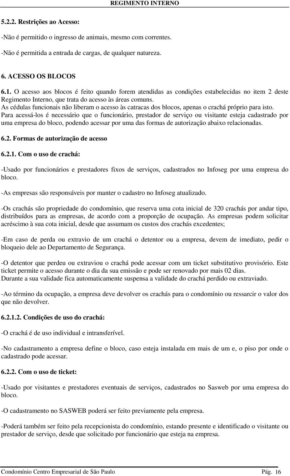 As cédulas funcionais não liberam o acesso às catracas dos blocos, apenas o crachá próprio para isto.