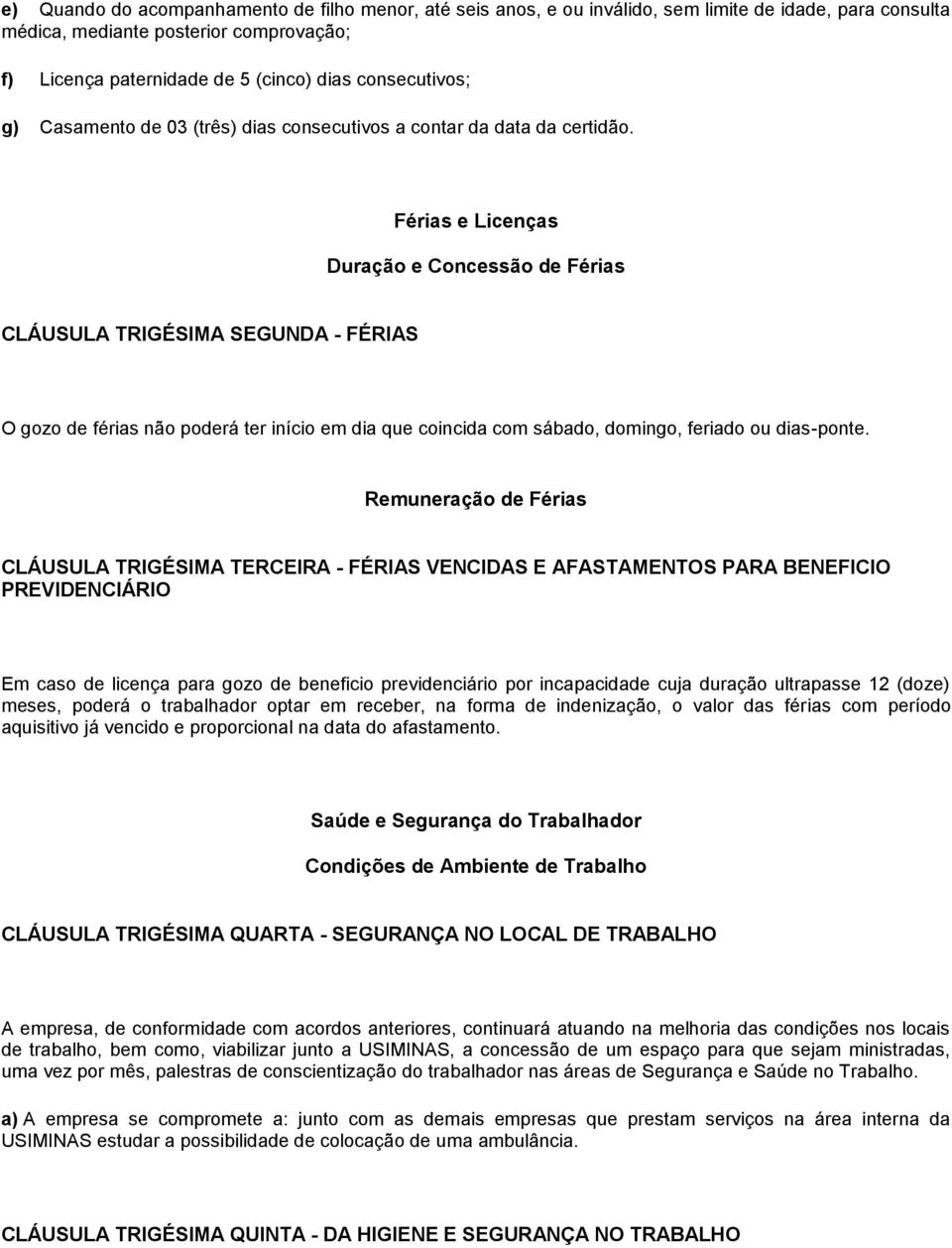 Férias e Licenças Duração e Concessão de Férias CLÁUSULA TRIGÉSIMA SEGUNDA - FÉRIAS O gozo de férias não poderá ter início em dia que coincida com sábado, domingo, feriado ou dias-ponte.