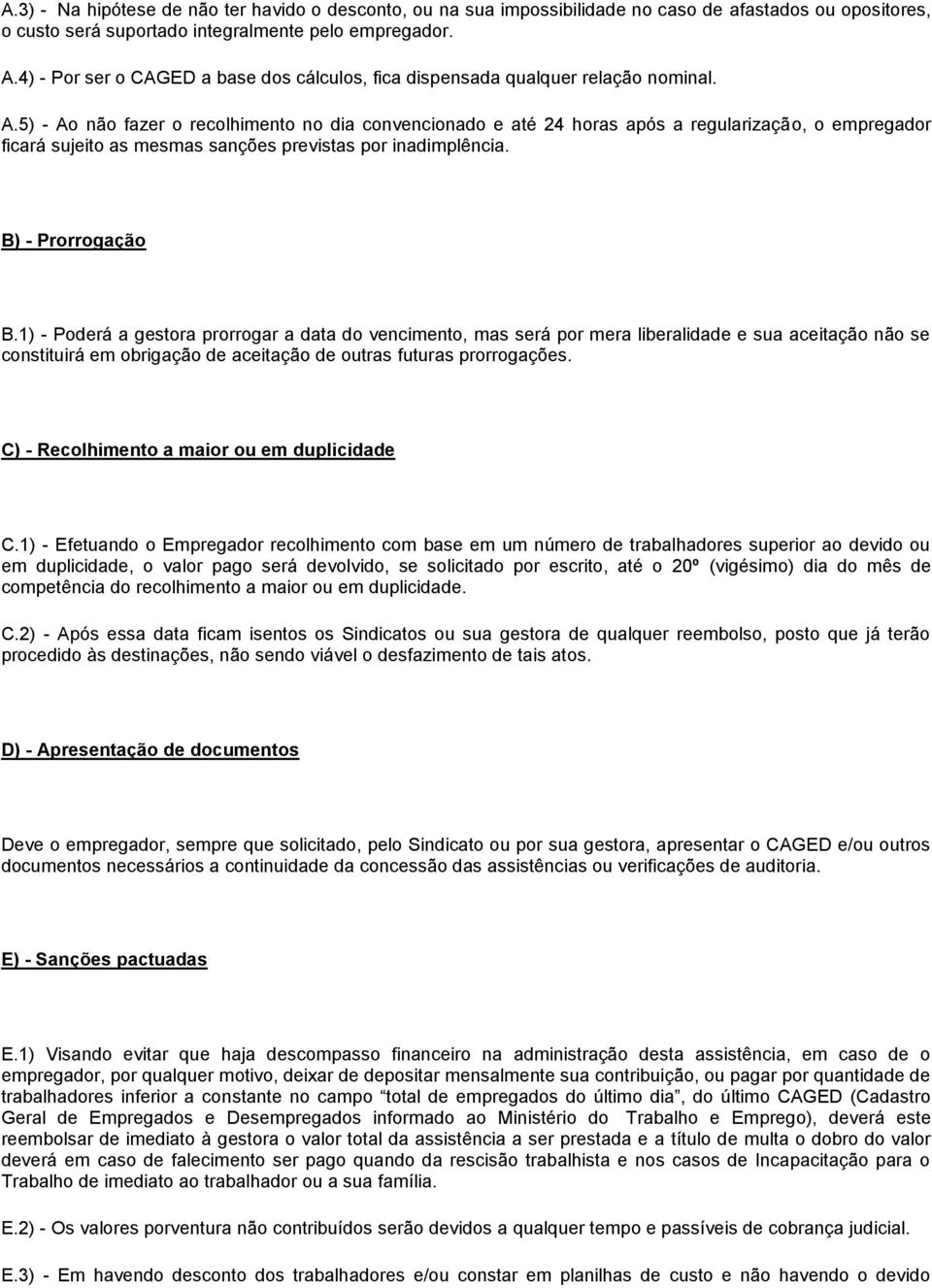 5) - Ao não fazer o recolhimento no dia convencionado e até 24 horas após a regularização, o empregador ficará sujeito as mesmas sanções previstas por inadimplência. B) - Prorrogação B.