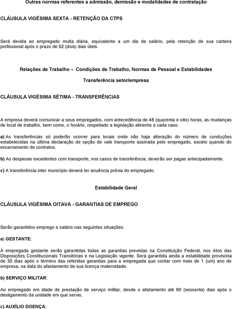 Relações de Trabalho Condições de Trabalho, Normas de Pessoal e Estabilidades Transferência setor/empresa CLÁUSULA VIGÉSIMA SÉTIMA - TRANSFERÊNCIAS A empresa deverá comunicar a seus empregados, com