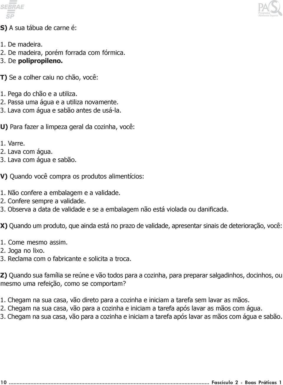 Não confere a embalagem e a validade. 2. Confere sempre a validade. 3. Observa a data de validade e se a embalagem não está violada ou danificada.