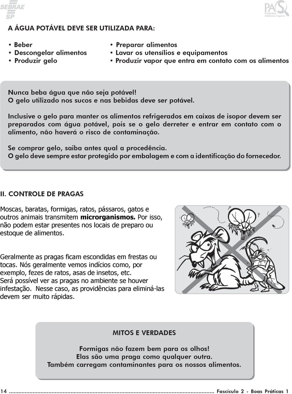 Inclusive o gelo para manter os alimentos refrigerados em caixas de isopor devem ser preparados com água potável, pois se o gelo derreter e entrar em contato com o alimento, não haverá o risco de