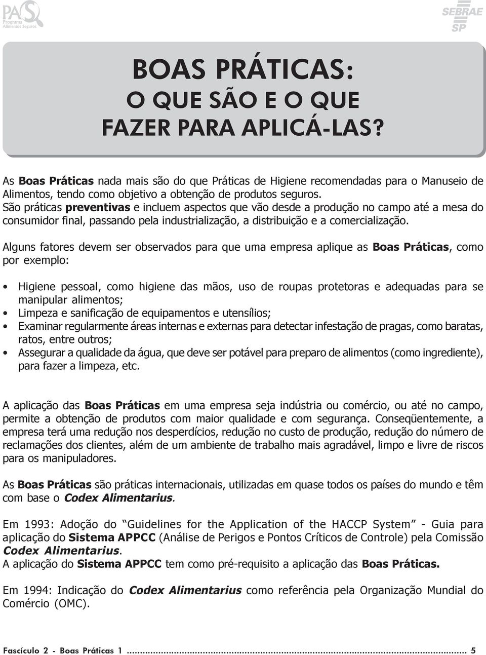 São práticas preventivas e incluem aspectos que vão desde a produção no campo até a mesa do consumidor final, passando pela industrialização, a distribuição e a comercialização.