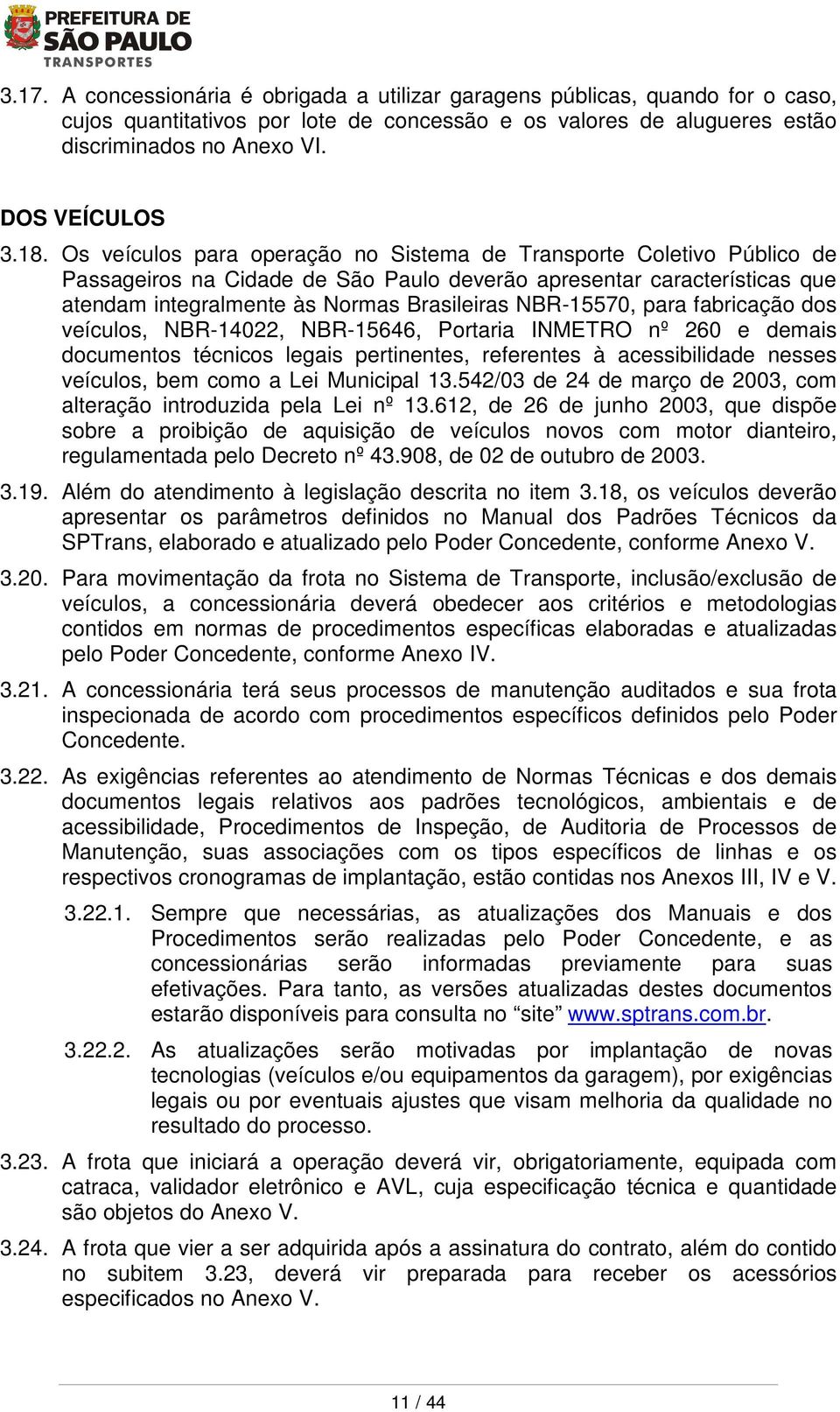 NBR-15570, para fabricação dos veículos, NBR-14022, NBR-15646, Portaria INMETRO nº 260 e demais documentos técnicos legais pertinentes, referentes à acessibilidade nesses veículos, bem como a Lei