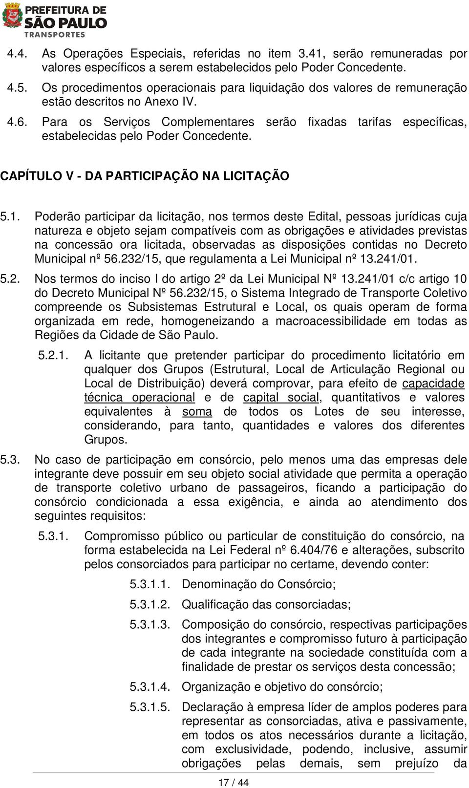 Para os Serviços Complementares serão fixadas tarifas específicas, estabelecidas pelo Poder Concedente. 5. CAPÍTULO V - DA PARTICIPAÇÃO NA LICITAÇÃO 5.1.