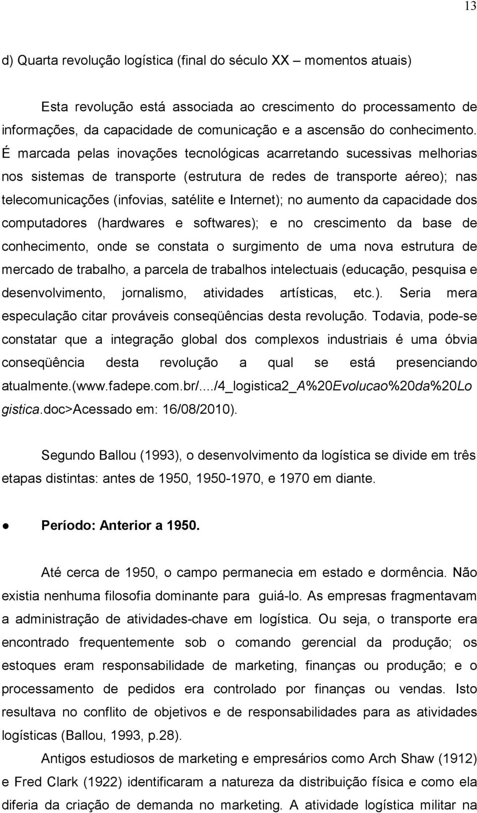 É marcada pelas inovações tecnológicas acarretando sucessivas melhorias nos sistemas de transporte (estrutura de redes de transporte aéreo); nas telecomunicações (infovias, satélite e Internet); no