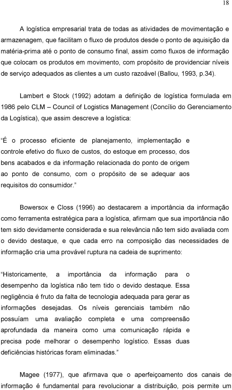 Lambert e Stock (1992) adotam a definição de logística formulada em 1986 pelo CLM Council of Logistics Management (Concílio do Gerenciamento da Logística), que assim descreve a logística: É o