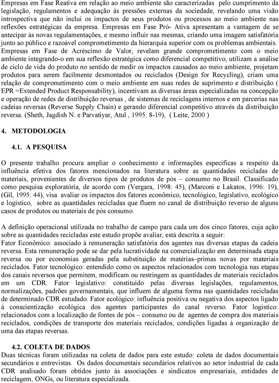 Empresas em Fase Pró- Ativa apresentam a vantagem de se antecipar às novas regulamentações, e mesmo influir nas mesmas, criando uma imagem satisfatória junto ao público e razoável comprometimento da