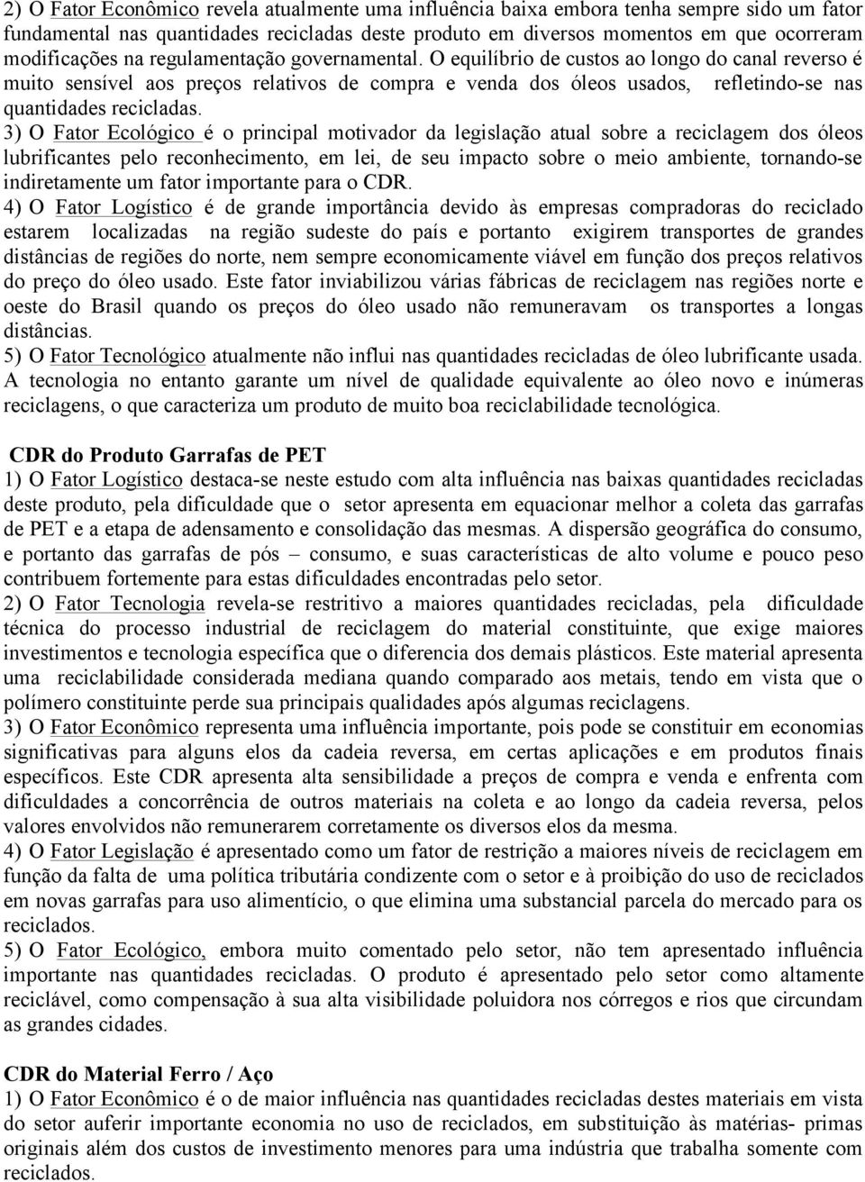 3) O Fator Ecológico é o principal motivador da legislação atual sobre a reciclagem dos óleos lubrificantes pelo reconhecimento, em lei, de seu impacto sobre o meio ambiente, tornando-se