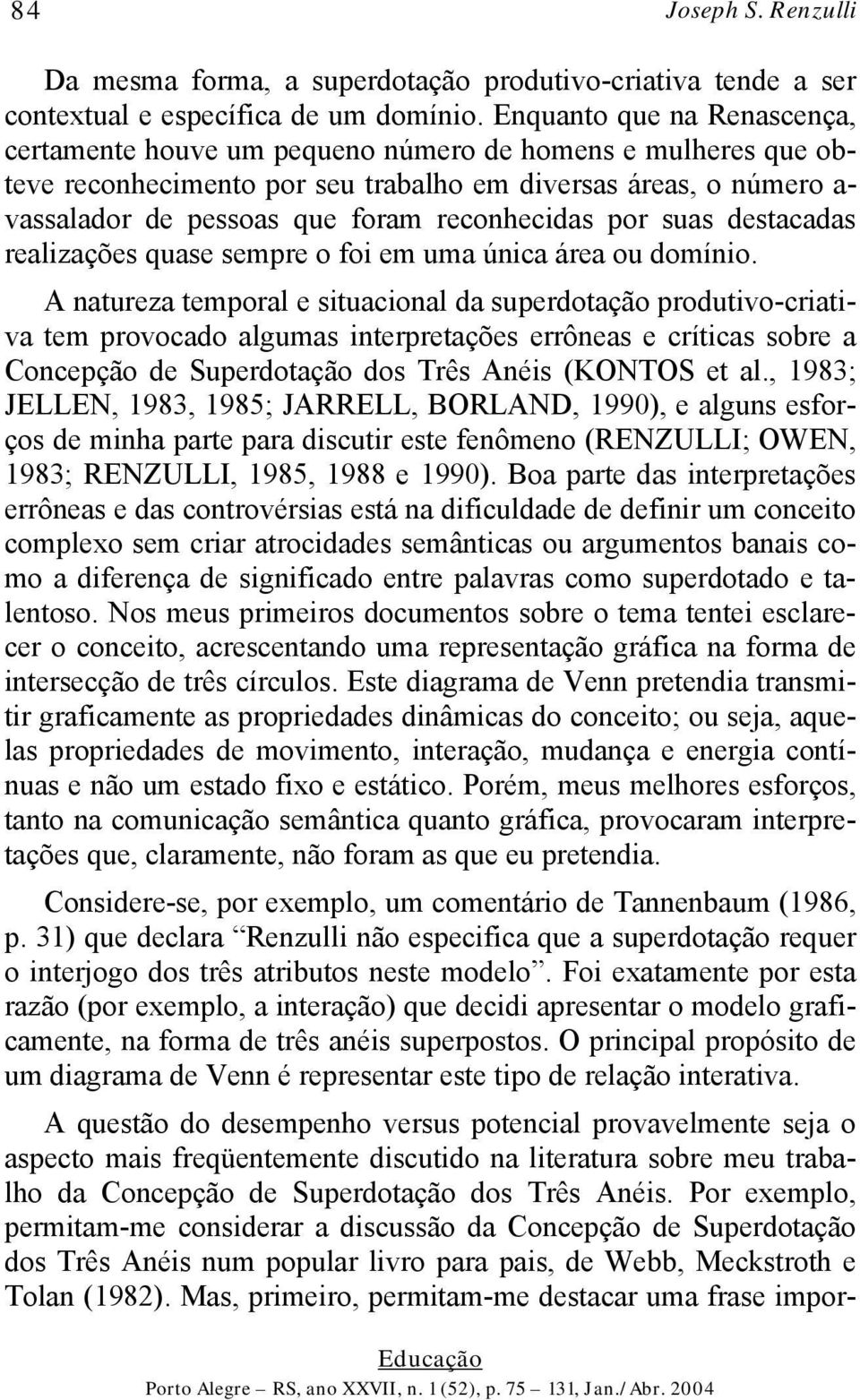 reconhecidas por suas destacadas realizações quase sempre o foi em uma única área ou domínio.