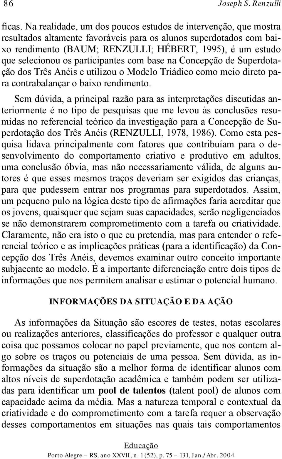 selecionou os participantes com base na Concepção de Superdotação dos Três Anéis e utilizou o Modelo Triádico como meio direto para contrabalançar o baixo rendimento.