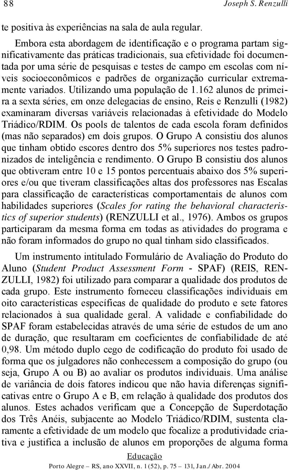 níveis socioeconômicos e padrões de organização curricular extremamente variados. Utilizando uma população de 1.