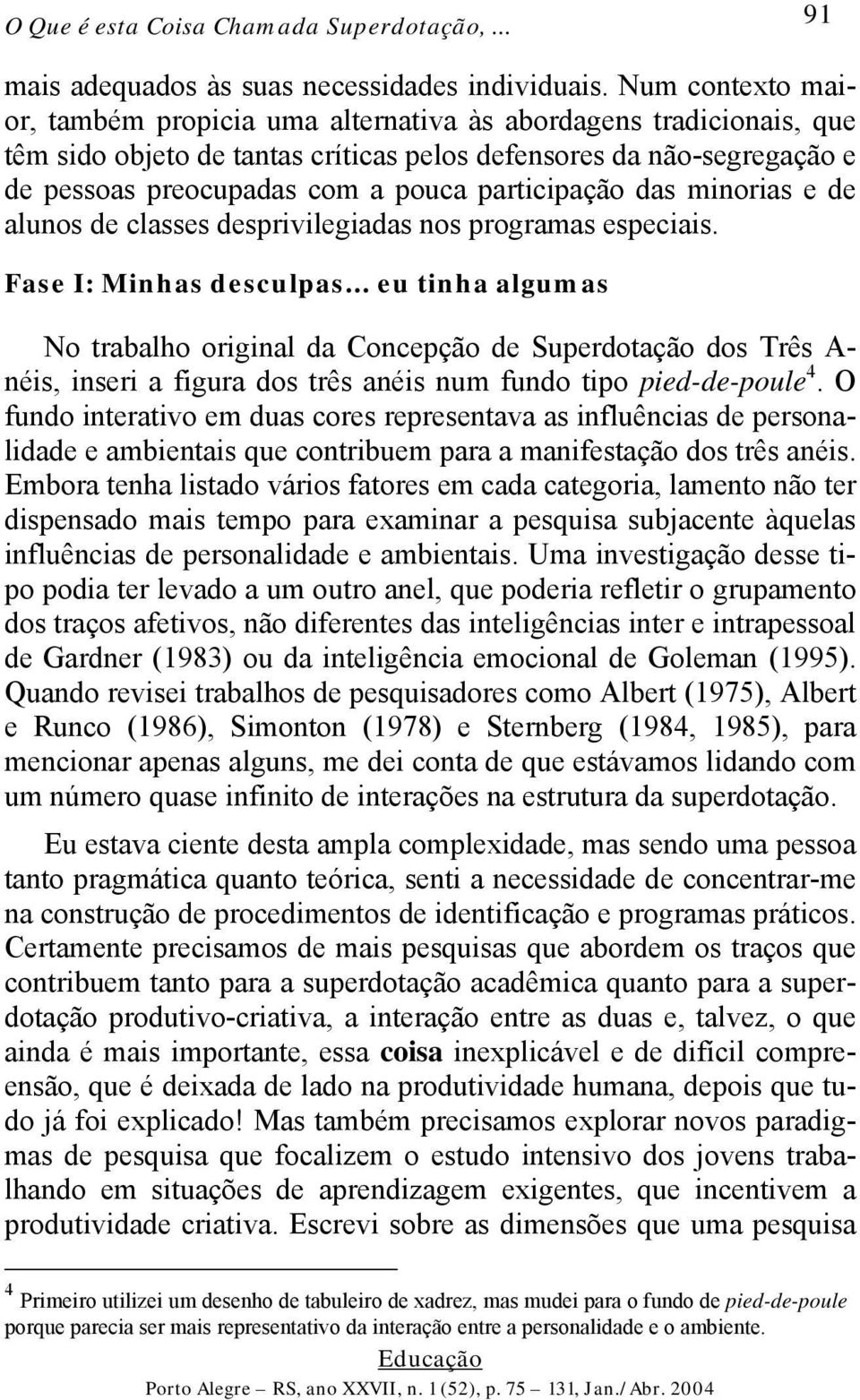 participação das minorias e de alunos de classes desprivilegiadas nos programas especiais. Fase I: Minhas desculpas.