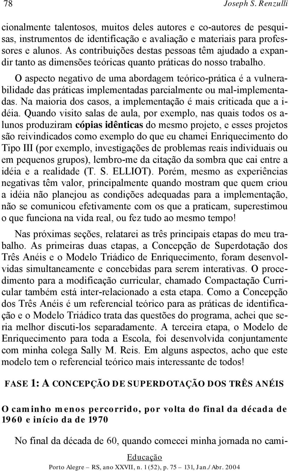 O aspecto negativo de uma abordagem teórico-prática é a vulnerabilidade das práticas implementadas parcialmente ou mal-implementadas.