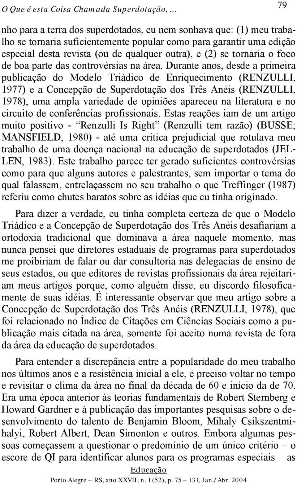 tornaria o foco de boa parte das controvérsias na área.